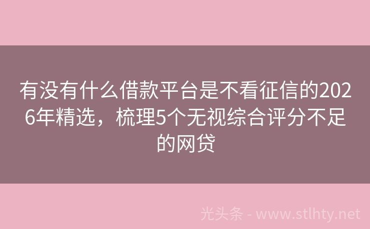 有没有什么借款平台是不看征信的2026年精选，梳理5个无视综合评分不足的网贷