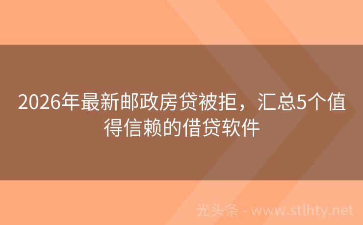 2026年最新邮政房贷被拒，汇总5个值得信赖的借贷软件