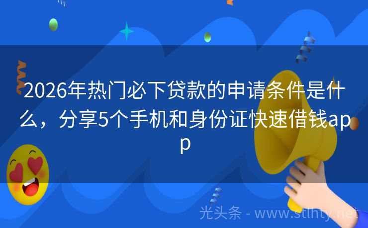 2026年热门必下贷款的申请条件是什么，分享5个手机和身份证快速借钱app