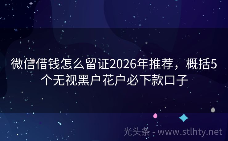 微信借钱怎么留证2026年推荐，概括5个无视黑户花户必下款口子
