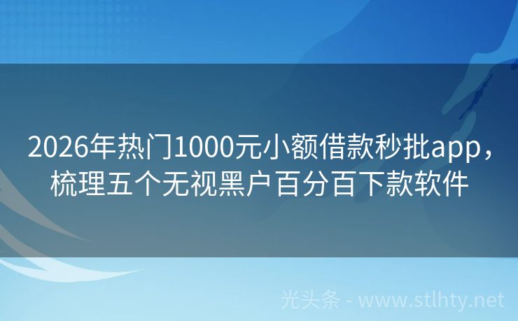 2026年热门1000元小额借款秒批app，梳理五个无视黑户百分百下款软件
