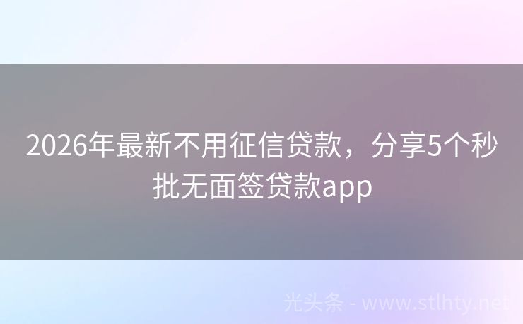 2026年最新不用征信贷款，分享5个秒批无面签贷款app
