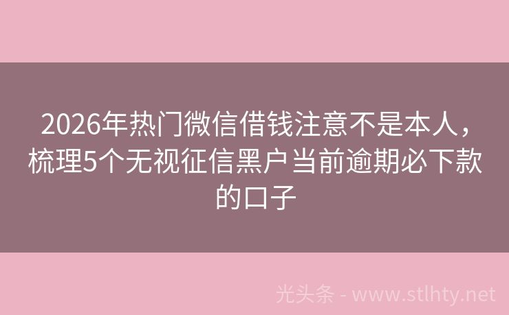 2026年热门微信借钱注意不是本人，梳理5个无视征信黑户当前逾期必下款的口子