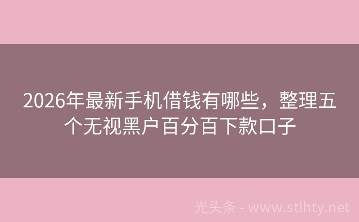 2026年最新手机借钱有哪些，整理五个无视黑户百分百下款口子