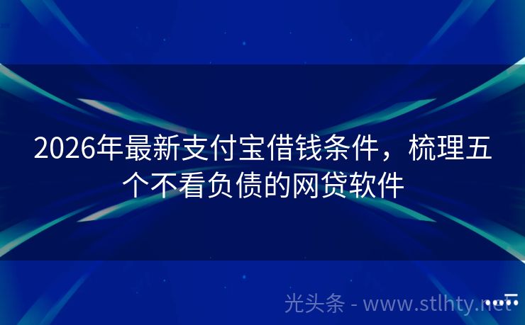 2026年最新支付宝借钱条件，梳理五个不看负债的网贷软件