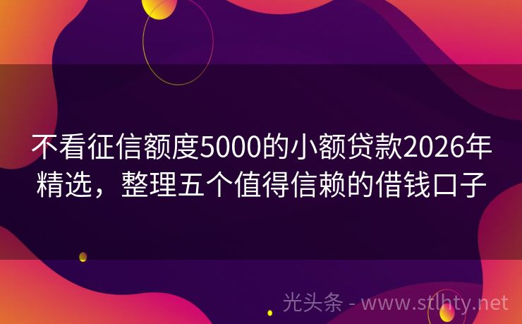 不看征信额度5000的小额贷款2026年精选，整理五个值得信赖的借钱口子