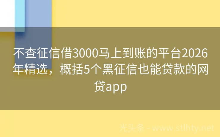 不查征信借3000马上到账的平台2026年精选，概括5个黑征信也能贷款的网贷app