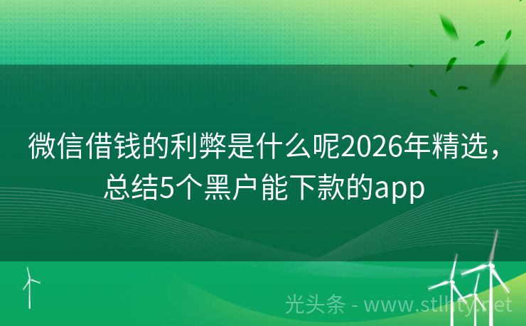 微信借钱的利弊是什么呢2026年精选，总结5个黑户能下款的app