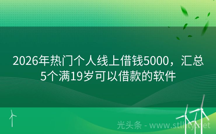 2026年热门个人线上借钱5000，汇总5个满19岁可以借款的软件
