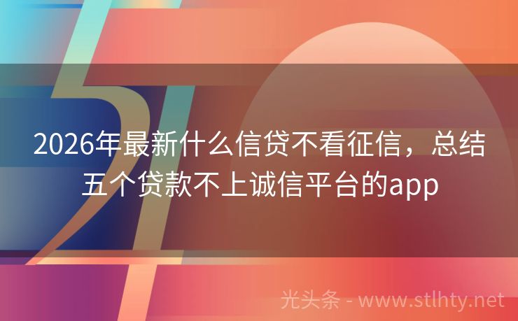 2026年最新什么信贷不看征信，总结五个贷款不上诚信平台的app