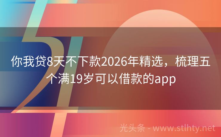 你我贷8天不下款2026年精选，梳理五个满19岁可以借款的app