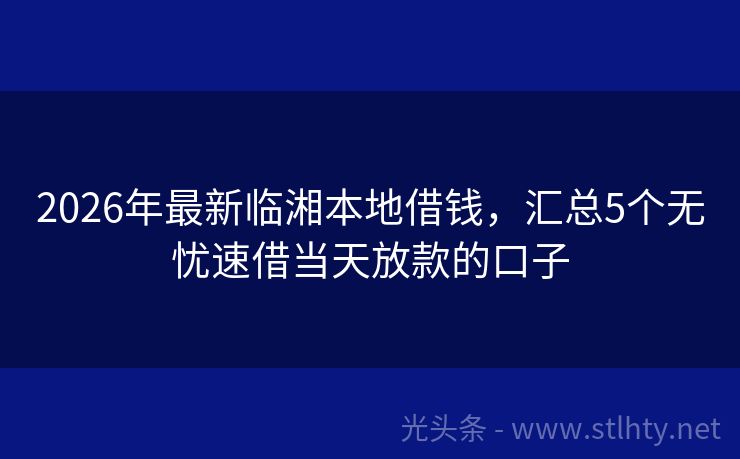 2026年最新临湘本地借钱，汇总5个无忧速借当天放款的口子
