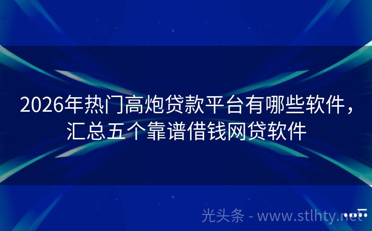 2026年热门高炮贷款平台有哪些软件，汇总五个靠谱借钱网贷软件