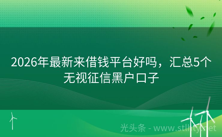 2026年最新来借钱平台好吗，汇总5个无视征信黑户口子