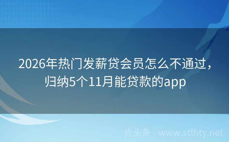 2026年热门发薪贷会员怎么不通过，归纳5个11月能贷款的app