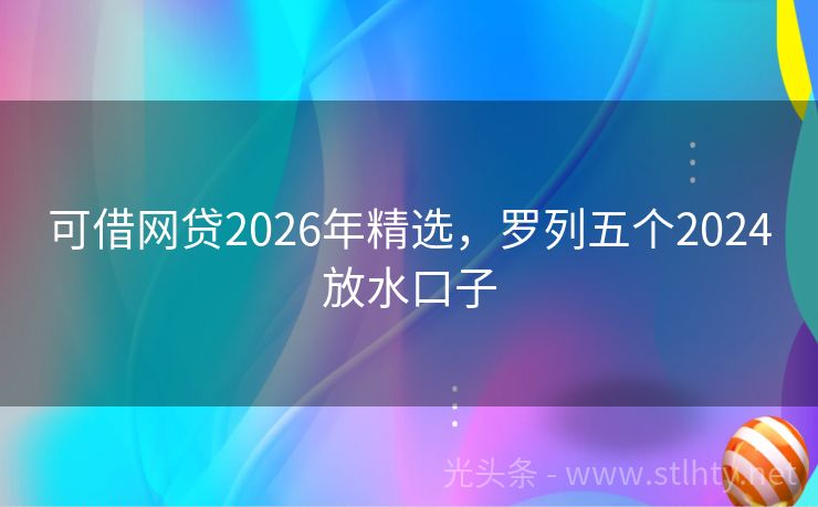 可借网贷2026年精选，罗列五个2024放水口子