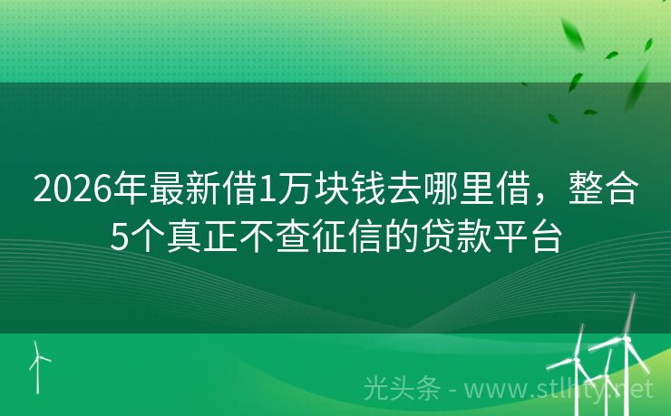 2026年最新借1万块钱去哪里借，整合5个真正不查征信的贷款平台