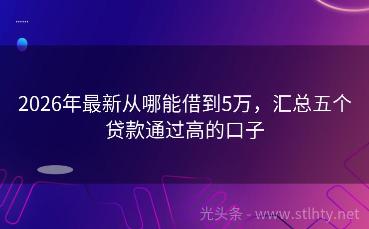 2026年最新从哪能借到5万，汇总五个贷款通过高的口子