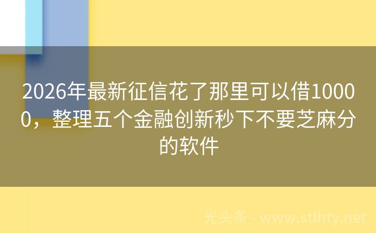 2026年最新征信花了那里可以借10000，整理五个金融创新秒下不要芝麻分的软件