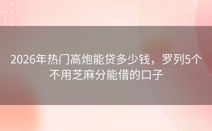 2026年热门高炮能贷多少钱，罗列5个不用芝麻分能借的口子