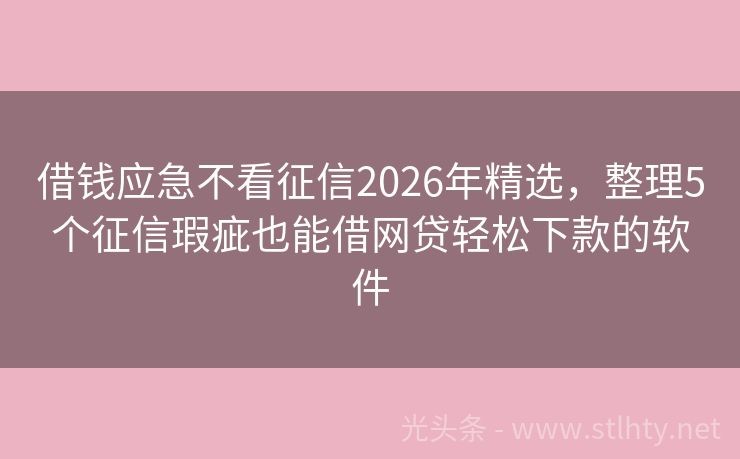 借钱应急不看征信2026年精选，整理5个征信瑕疵也能借网贷轻松下款的软件