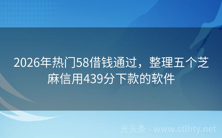 2026年热门58借钱通过，整理五个芝麻信用439分下款的软件
