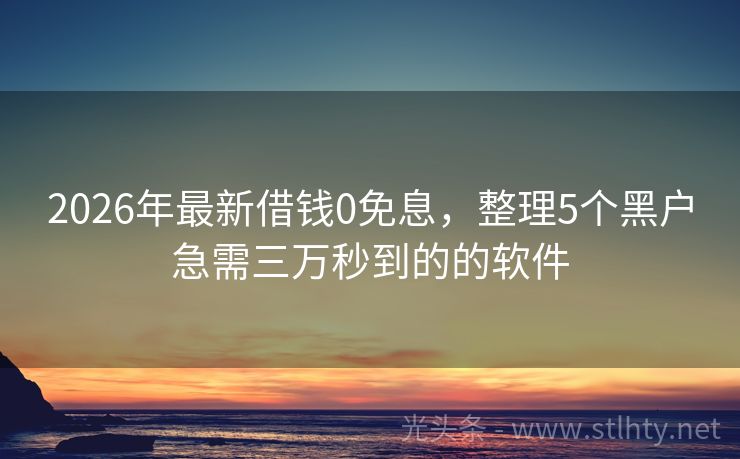 2026年最新借钱0免息，整理5个黑户急需三万秒到的的软件