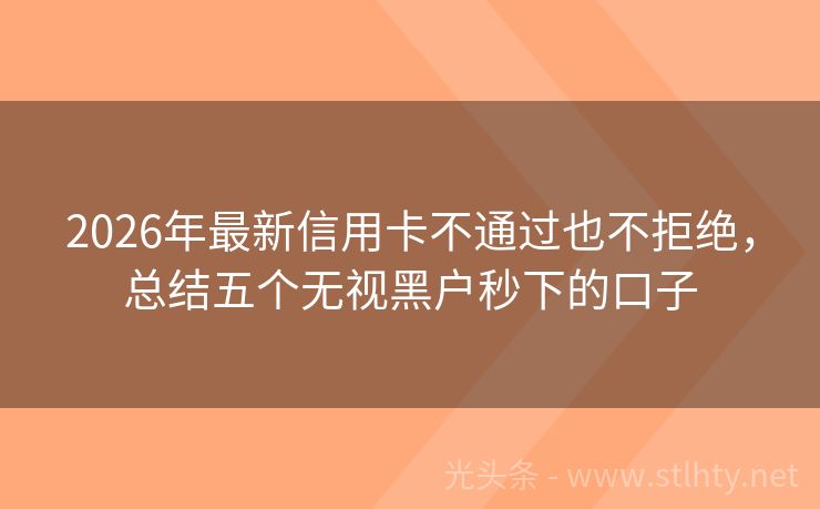 2026年最新信用卡不通过也不拒绝，总结五个无视黑户秒下的口子