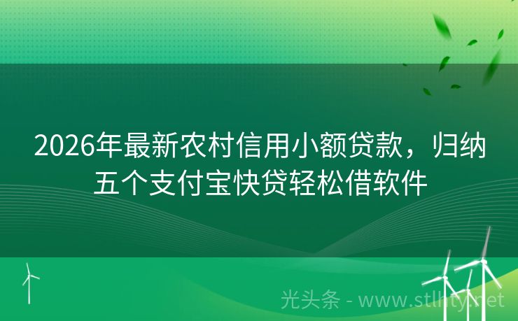 2026年最新农村信用小额贷款，归纳五个支付宝快贷轻松借软件