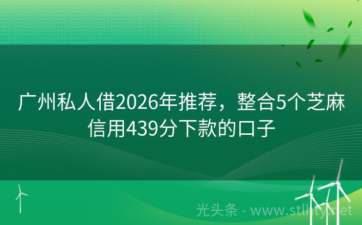 广州私人借2026年推荐，整合5个芝麻信用439分下款的口子