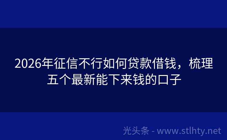 2026年征信不行如何贷款借钱，梳理五个最新能下来钱的口子
