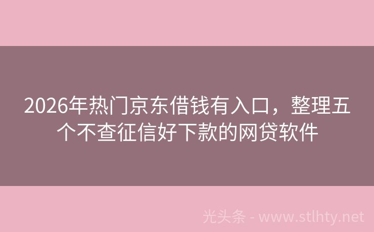 2026年热门京东借钱有入口，整理五个不查征信好下款的网贷软件