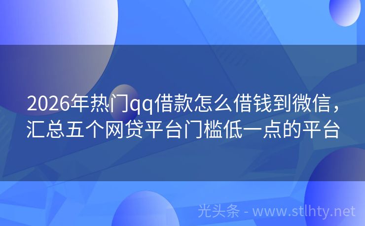2026年热门qq借款怎么借钱到微信，汇总五个网贷平台门槛低一点的平台