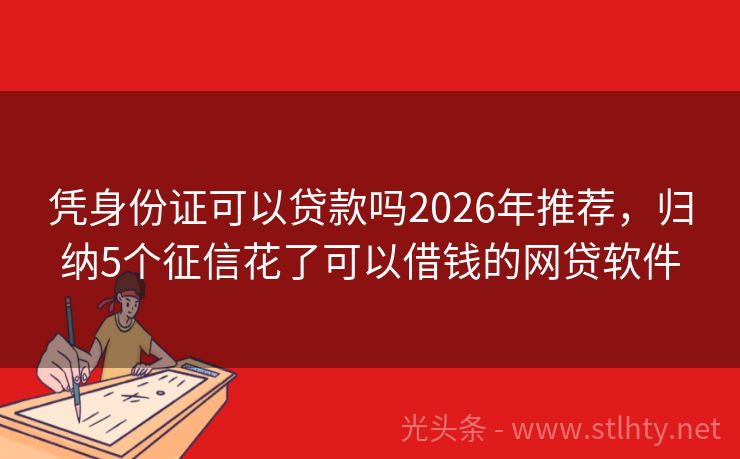 凭身份证可以贷款吗2026年推荐，归纳5个征信花了可以借钱的网贷软件