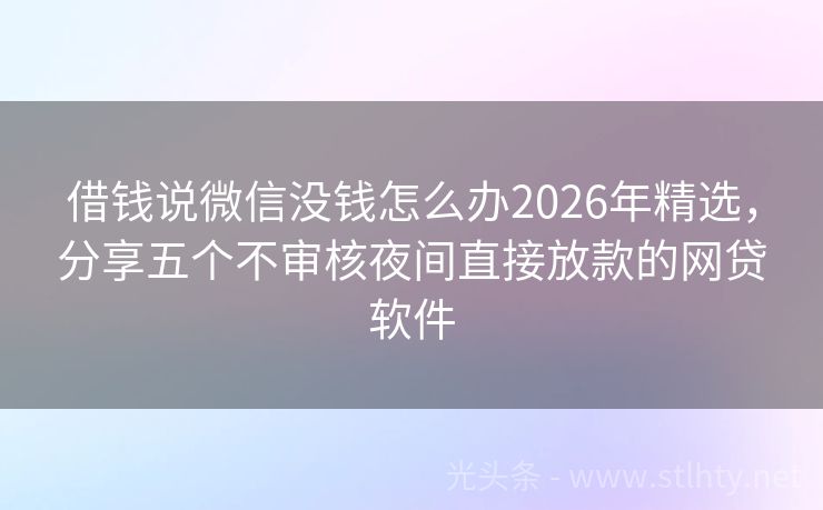 借钱说微信没钱怎么办2026年精选，分享五个不审核夜间直接放款的网贷软件