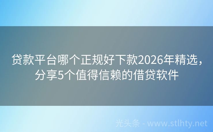 贷款平台哪个正规好下款2026年精选，分享5个值得信赖的借贷软件