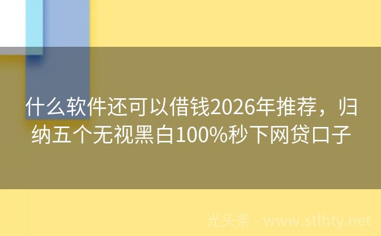 什么软件还可以借钱2026年推荐，归纳五个无视黑白100%秒下网贷口子