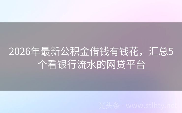 2026年最新公积金借钱有钱花，汇总5个看银行流水的网贷平台