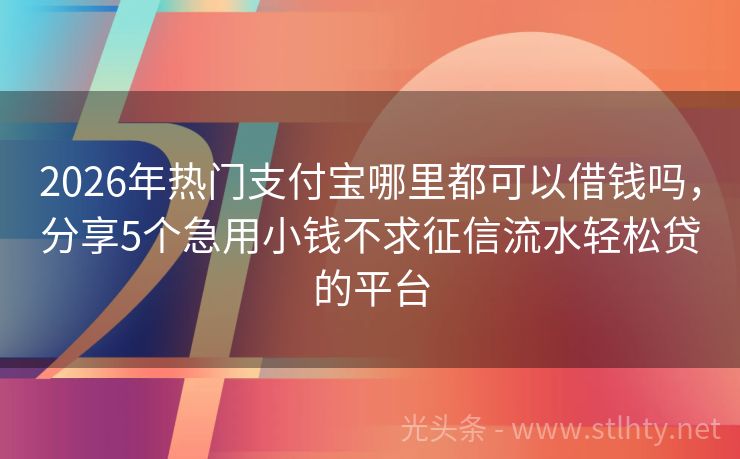 2026年热门支付宝哪里都可以借钱吗，分享5个急用小钱不求征信流水轻松贷的平台