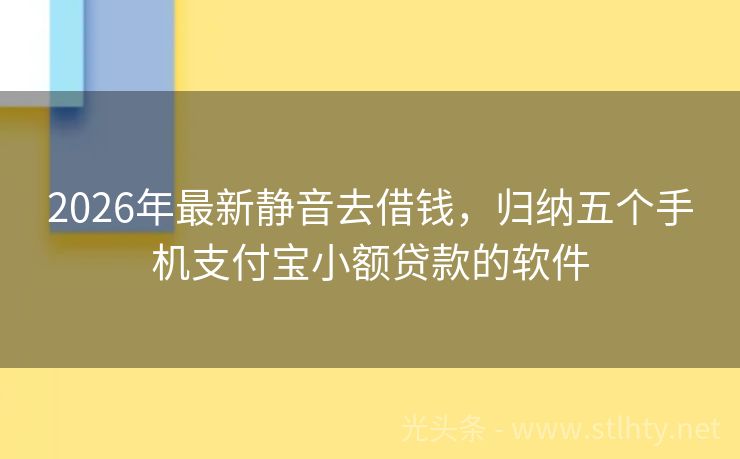 2026年最新静音去借钱，归纳五个手机支付宝小额贷款的软件