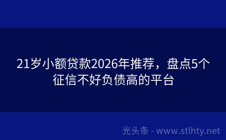 21岁小额贷款2026年推荐，盘点5个征信不好负债高的平台