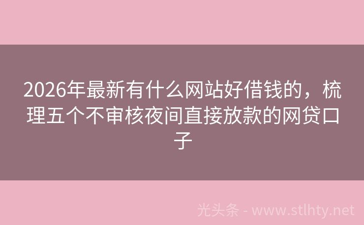 2026年最新有什么网站好借钱的，梳理五个不审核夜间直接放款的网贷口子