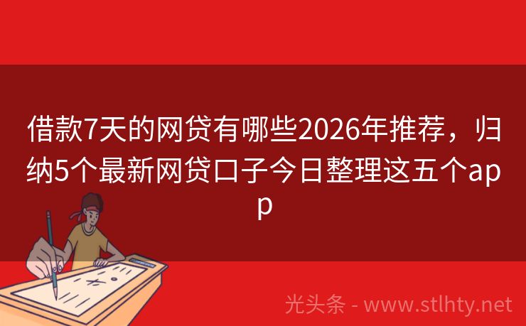 借款7天的网贷有哪些2026年推荐，归纳5个最新网贷口子今日整理这五个app
