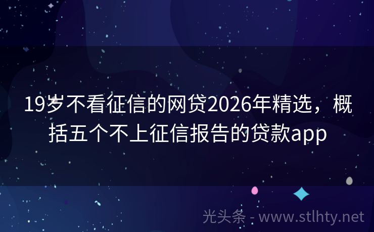 19岁不看征信的网贷2026年精选，概括五个不上征信报告的贷款app