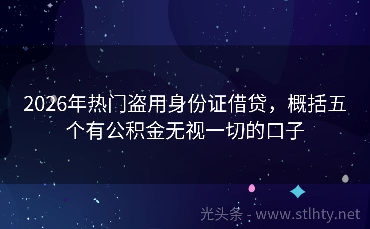2026年热门盗用身份证借贷，概括五个有公积金无视一切的口子