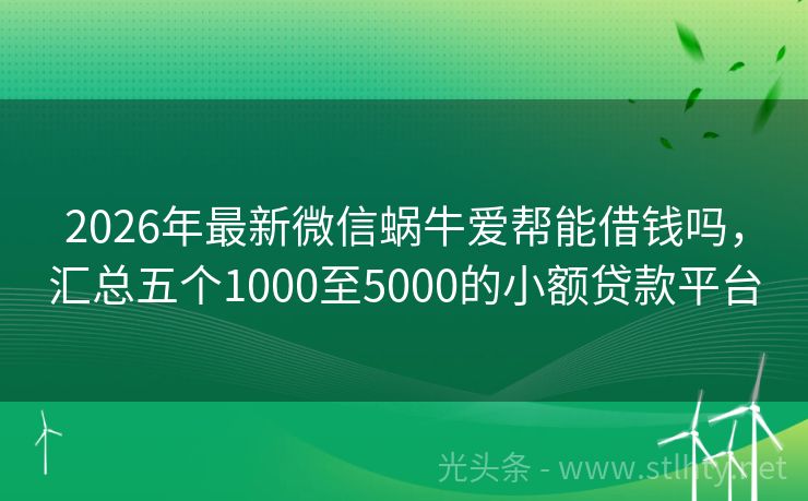 2026年最新微信蜗牛爱帮能借钱吗，汇总五个1000至5000的小额贷款平台
