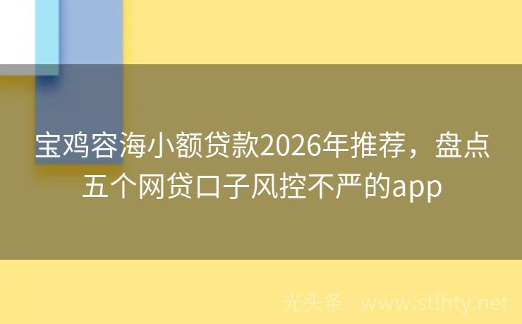宝鸡容海小额贷款2026年推荐，盘点五个网贷口子风控不严的app