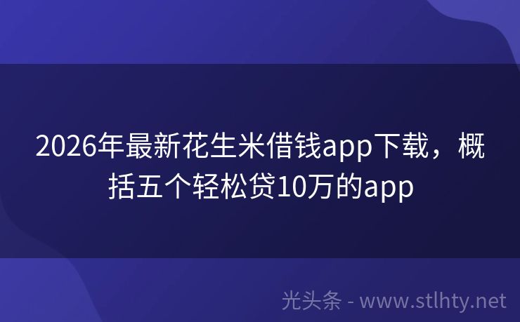2026年最新花生米借钱app下载，概括五个轻松贷10万的app