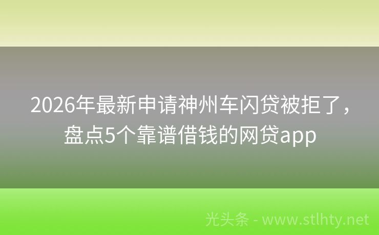 2026年最新申请神州车闪贷被拒了，盘点5个靠谱借钱的网贷app