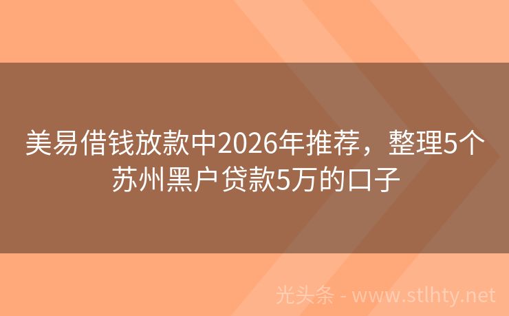 美易借钱放款中2026年推荐，整理5个苏州黑户贷款5万的口子